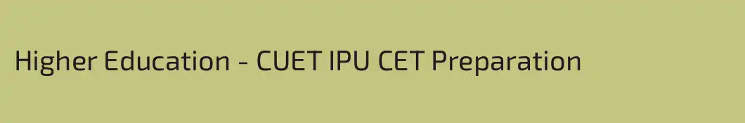 Higher Education - CUET IPU CET Preparation